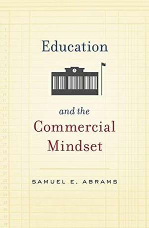 Education and the Commercial Mindset de Samuel E. Abrams