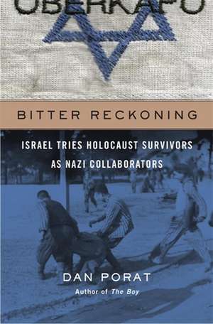 Bitter Reckoning – Israel Tries Holocaust Survivors as Nazi Collaborators de Dan Porat