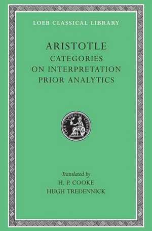 Aristotle: Categories. On Interpretation. Prior Analytics