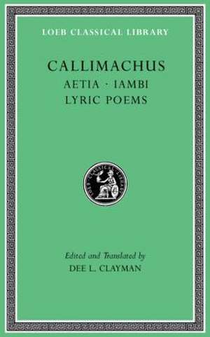 Aetia. Iambi. Lyric Poems de Callimachus Callimachus