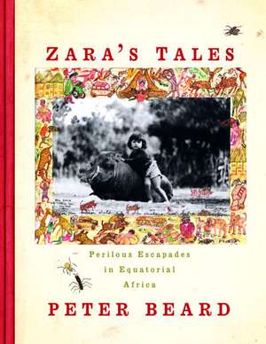 Zara's Tales: Perilous Escapades in Equatorial Africa de Peter H. Beard