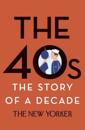 The 40s: The Story of a Decade de The New Yorker Magazine