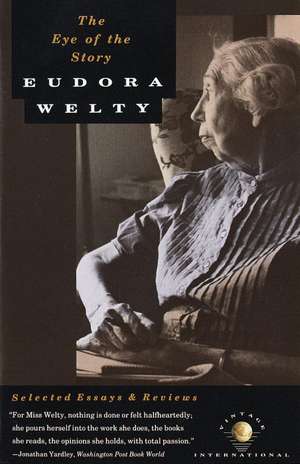 The Eye of the Story: Selected Essays and Reviews de Eudora Welty