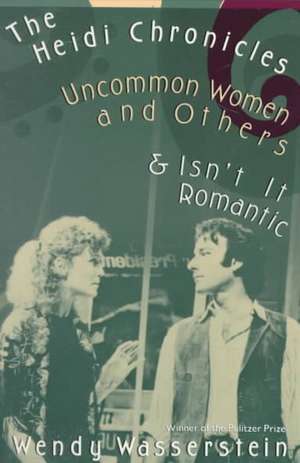 The Heidi Chronicles: Uncommon Women and Others & Isn't It Romantic de Wendy Wasserstein