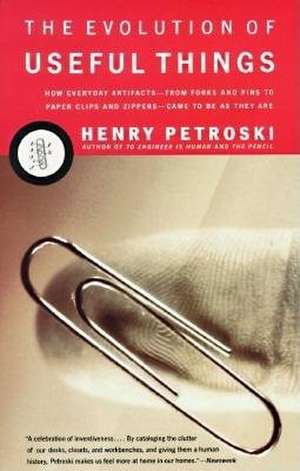 The Evolution of Useful Things: How Everyday Artifacts-From Forks and Pins to Paper Clips and Zippers-Came to Be as They Are. de Henry Petroski