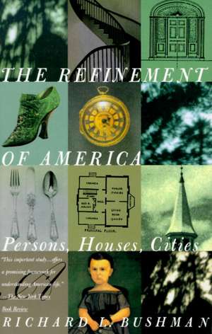 The Refinement of America: Persons, Houses, Cities de Richard Lyman Bushman