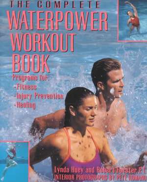 The Complete Waterpower Workout Book: Programs for Fitness, Injury Prevention, and Healing de Lynda Huey