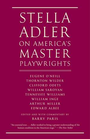 Stella Adler on America's Master Playwrights: Eugene O'Neill, Thornton Wilder, Clifford Odets, William Saroyan, Tennessee Williams, William Inge, Arth de Stella Adler