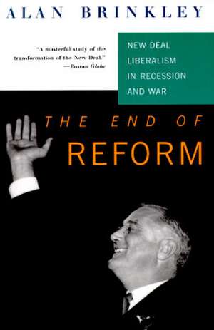 The End of Reform: New Deal Liberalism in Recession and War de Alan Brinkley