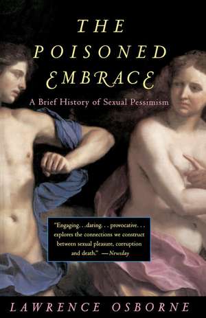 The Poisoned Embrace: A Brief History of Sexual Pessimism de Lawrence Osborne