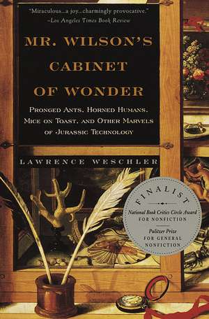 Mr. Wilson's Cabinet of Wonder: Pronged Ants, Horned Humans, Mice on Toast, and Other Marvels of Jurassic Techno Logy de Lawrence Weschler