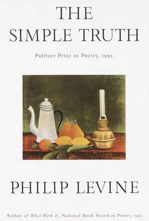 The Simple Truth: Poems de Philip Levine