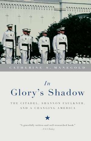 In Glory's Shadow: The Citadel, Shannon Faulkner, and a Changing America de Catherine S. Manegold