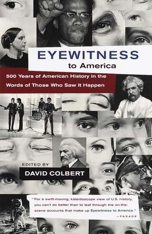 Eyewitness to America: 500 Years of American History in the Words of Those Who Saw It Happen de David Colbert