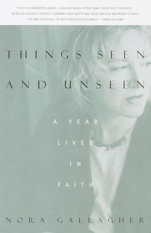 Things Seen and Unseen: A Year Lived in Faith de Nora Gallagher