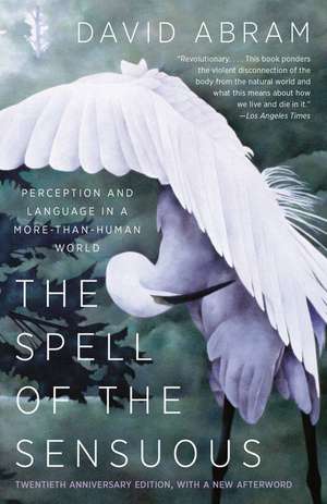 The Spell of the Sensuous: Perception and Language in a More-Than-Human World de David Abram