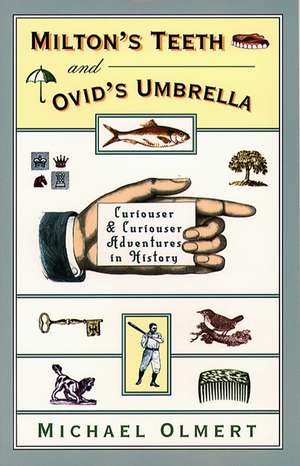 Milton's Teeth and Ovid's Umbrella: Curiouser and Curiouser Adventures in History de Michael Olmert