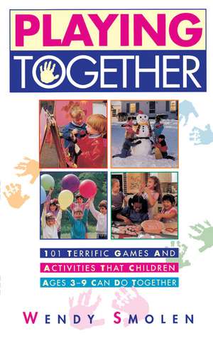 Playing Together: 101 Terrific Games and Activities That Children Ages Three to Nine Can Do Together de Wendy Smolen