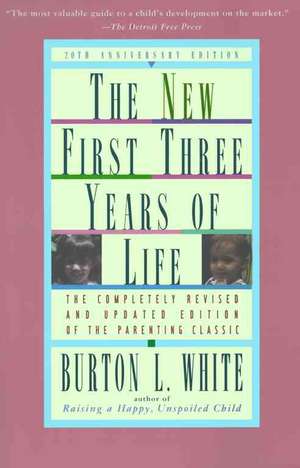 New First Three Years of Life: Completely Revised and Updated de Burton L. White