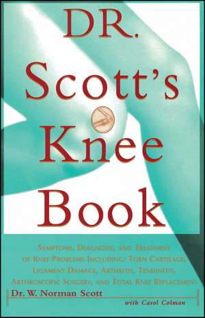 Dr. Scott's Knee Book: Symptoms, Diagnosis, and Treatment of Knee Problems Including Torn Cartilage, Ligament Damage, Arthritis, Tendinitis, Arthroscopic Surgery, and Total Knee Replacement de Dr W. Norman Scott