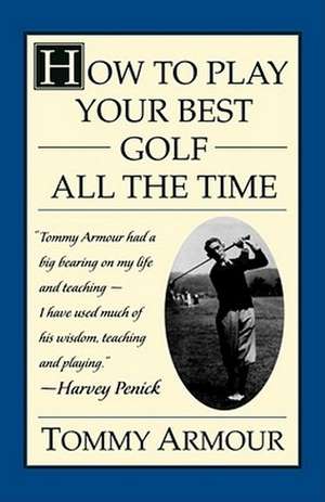 How to Play Your Best Golf All the Time de Tommy Armour