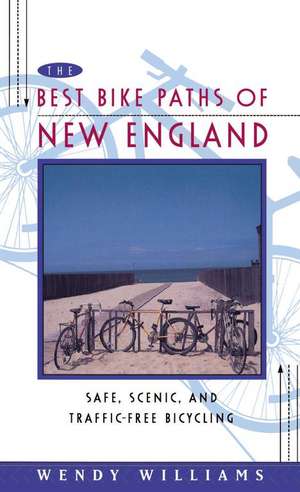 Best Bike Paths of New England: Safe, Scenic and Traffic-Free Bicycling de Wendy Williams