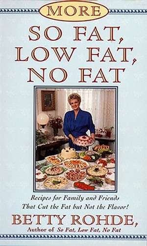 More So Fat, Low Fat, No Fat for Family and Friends: Recipes for Family and Friends That Cut the Fat But Not the Flavor de Betty Rohde