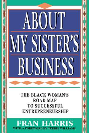 About My Sister's Business: The Black Woman's Road Map To Successful Entrepreneurship de Fran Harris