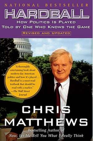 Hardball: How Politics in Played- Told by One Who Knows the Game de Christopher Matthews