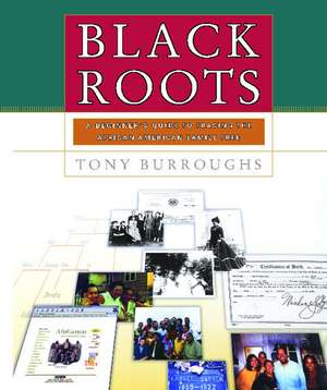 Black Roots: A Beginners Guide To Tracing The African American Family Tree de Tony Burroughs