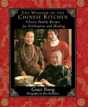 The Wisdom of the Chinese Kitchen: Classic Family Recipes for Celebration and Healing de Grace Young