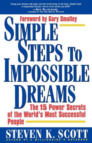 Simple Steps to Impossible Dreams: The 15 Power Secrets of the World's Most Successful People de Steven K. Scott