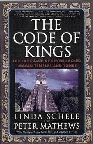 The Code of Kings: The Language of Seven Sacred Maya Temples and Tombs de Linda Schele