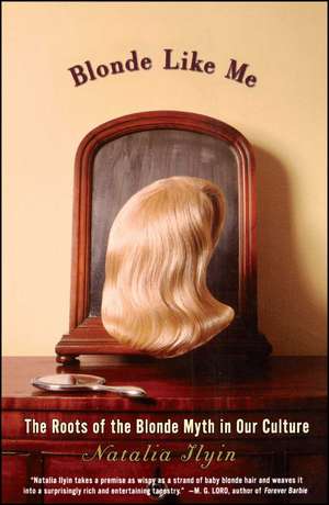 Blonde Like Me: The Roots of the Blonde Myth in Our Culture de Natalia Ilyin