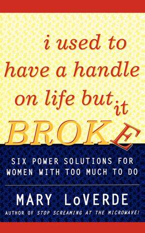 I Used to Have a Handle on Life But It Broke: Six Power Solutions for Women With Too Much To Do de Mary LoVerde