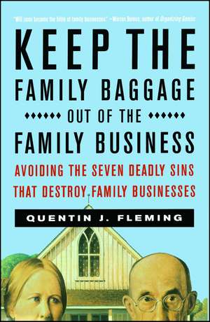 Keep the Family Baggage Out of the Family Business: Avoiding the Seven Deadly Sins That Destroy Family Businesses de Quentin J Fleming