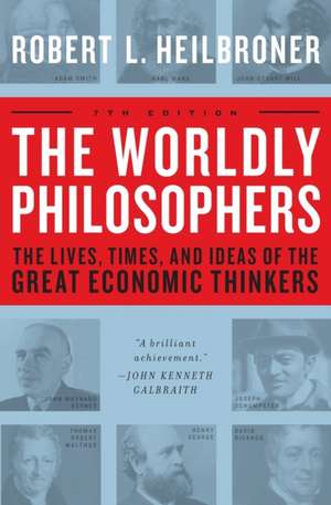 The Worldly Philosophers: The Lives, Times, and Ideas of the Great Economic Thinkers de Robert L. Heilbroner