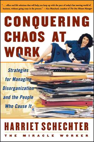 Conquering Chaos at Work: Strategies for Managing Disorganization and the People Who Cause It de Harriet Schechter