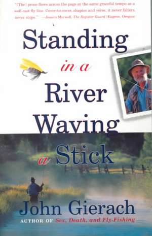 Standing in a River Waving a Stick de John Gierach