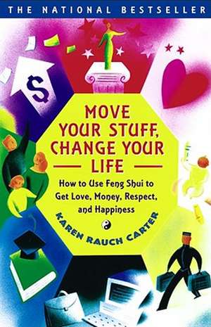 Move Your Stuff, Change Your Life: How to Use Feng Shui to Get Love, Money, Respect, and Happiness de Karen Rauch Carter