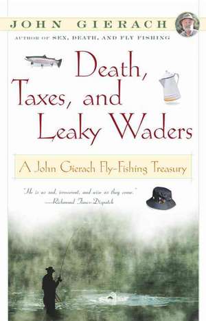 Death, Taxes, and Leaky Waders: A John Gierach Fly-Fishing Treasury de John Gierach