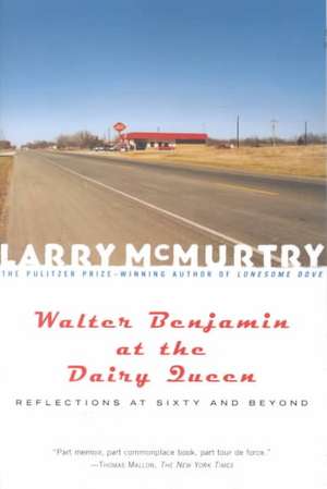 Walter Benjamin at the Dairy Queen: Reflections on Sixty and Beyond de Larry McMurtry