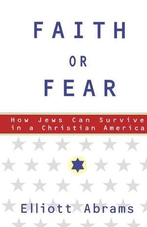 Faith or Fear: How Jews Can Survive in a Christian America de Elliott Abrams