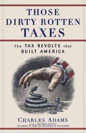 Those Dirty Rotten taxes: The Tax Revolts that Built America de Charles- Adams