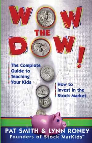 Wow the Dow!: The Complete Guide to Teaching Your Kids How to Invest in the Stock Market de Lynn Roney