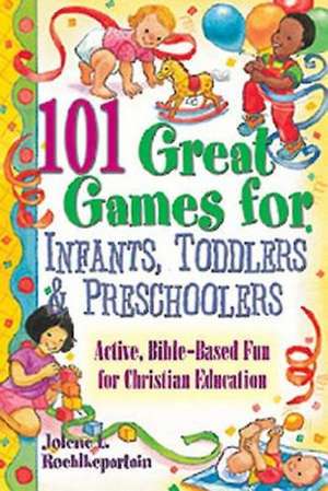 101 Great Games for Infants, Toddlers, & Preschoolers de Jolene L. Roehlkepartain