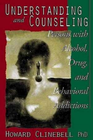 Understanding and Counseling Persons with Alcohol, Drug, and Behavioral Addictions de Howard John Clinebell