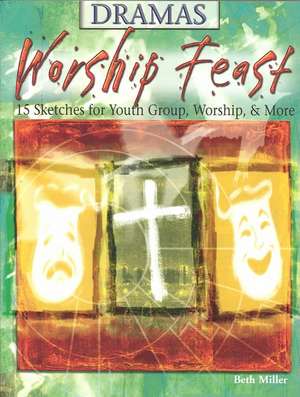 Worship Feast: 15 Sketches for Youth Groups, Worship & More de Beth Miller