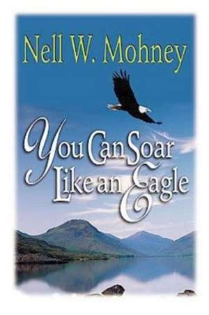 You Can Soar Like an Eagle de Nell Mohney