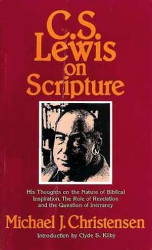 C. S. Lewis on Scripture: His Thoughts on the Nature of Biblical Inspiration, the Role of Revelation and the Question of Inerrancy de Michael J. Christensen